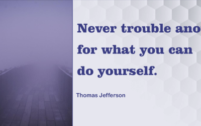 Never trouble another for what you can do yourself.