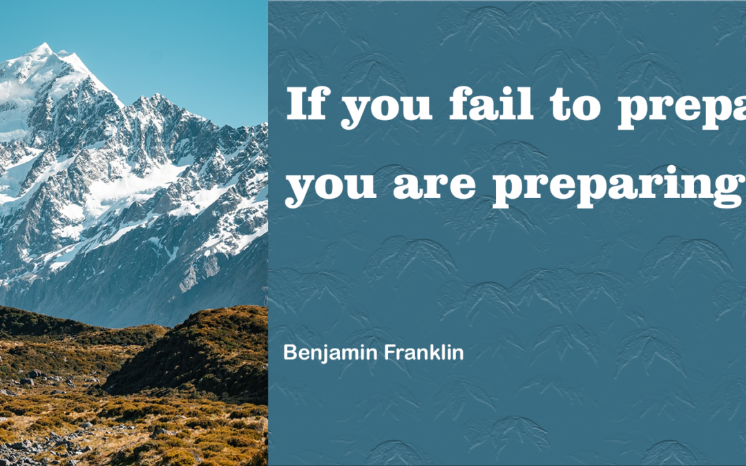 If you fail to prepare you are preparing to fail.