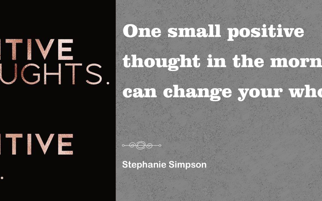 One small positive thought in the morning can change your whole day.